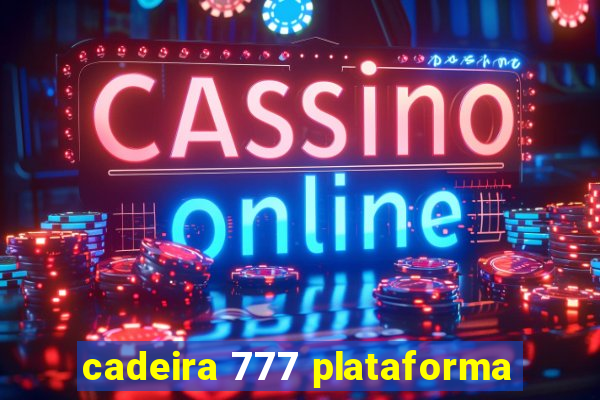 cadeira 777 plataforma